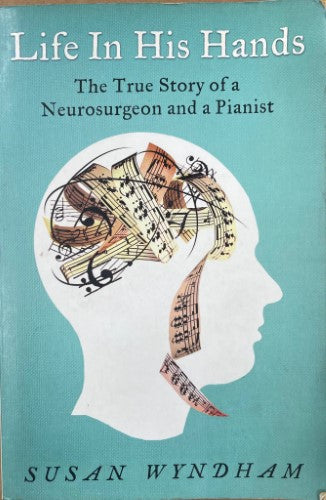 Susan Wyndham - Life In His Hands : The True Story Of A Neurosurgeon & A Pianist