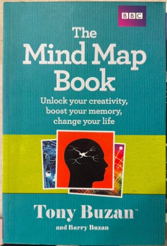 Tony Buzan - The Mind Map Book - Unlock Your Creativity, Boost Your Memory, Change Your Life