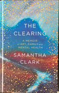Samantha Clark - The Clearing : A Memoir Of Art, Family & Mental Health (Hardcover)