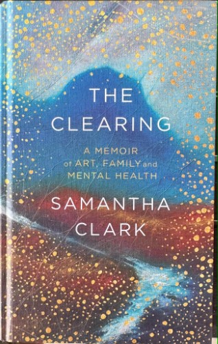 Samantha Clark - The Clearing : A Memoir Of Art, Family & Mental Health (Hardcover)