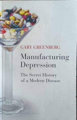 Gary Greenberg - Manufacturing Depression : The Secret History Of A Modern Disease