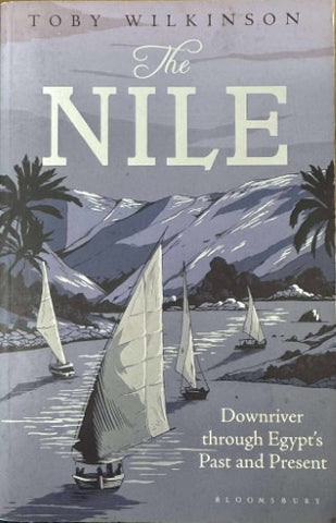 Toby Wilkinson - The Nile : Downriver Through Egypt's Past & Present
