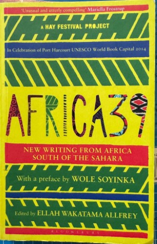 Africa 39 : New Writing From Africa South Of The Sahara