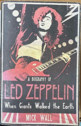 Mick Wall - A Biography Of Led Zeppelin : When Giants Walked The Earth