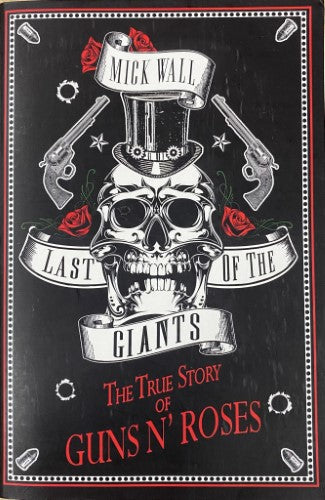 Mick Wall - Last Of The Giants : The True Story Of Guns n'Roses