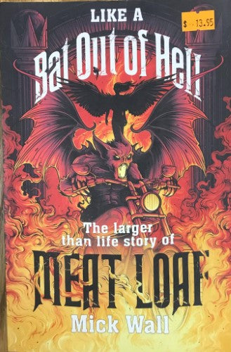 Mick Wall - Bat Out Of Hell : The Larger Than Life Story Of Meat Loaf