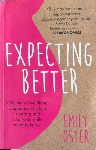 Emily Oster - Expecting Better : Why The Conventional Pregnancy Wisdom Is Wrong