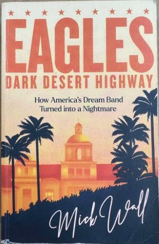 Mick Wall - Eagles : Dark Desert Highway