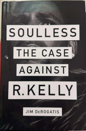 Jim Derogatis - Soulless : The Case Against R.Kelly (Hardcover)