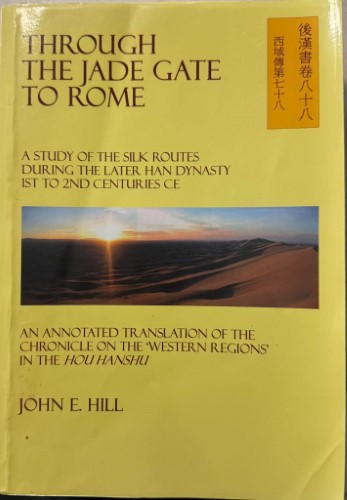 John Hill - Through The Jade Gate To Rome : A Study Of The Silk Roads During The Latter Han Dynasty (1str To 2nd Centuries CE)