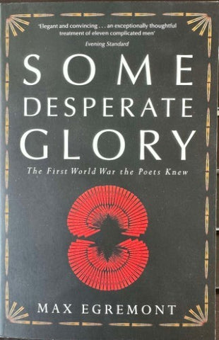 Max Egremont - Some Desperate Glory : The First World War The Poets Knew