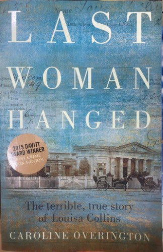 Caroline Overington - Last Woman Hanged : The Terrible, True Story Of Louisa Collins (Hardcover)