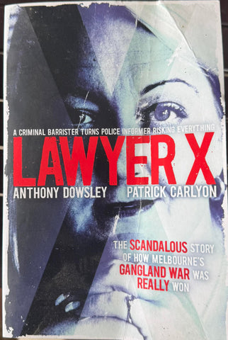 Anthony Dowsley / Patrick Carlyon - Lawyer X - The Scandalous Story Of How Melbourne;s Gangland War Was Really Won