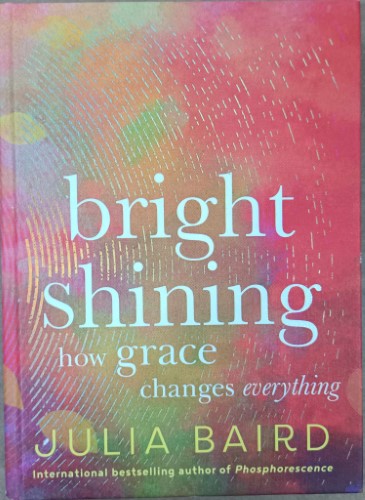 Julia Baird - Bright Shining : How Grace Changes Everything (Hardcover)
