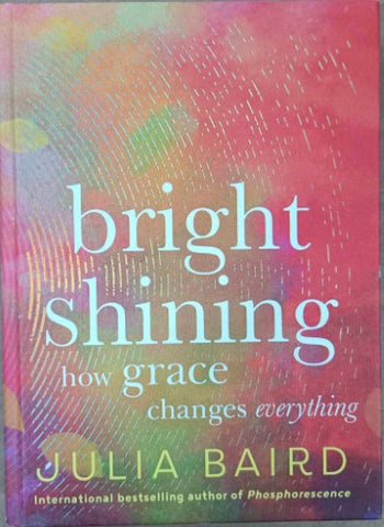 Julia Baird - Bright Shining : How Grace Changes Everything (Hardcover)