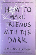 Kathleen Glasgow - How To Make Friends With The Dark