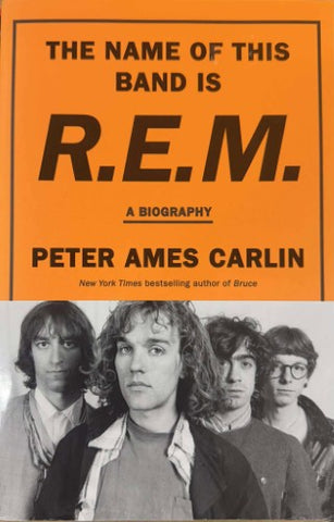 Peter Ames Carlin - The Name Of This Band Is R.E.M