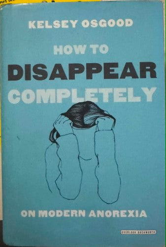 Kelsey Osgood - How To Disappear Completely - On Modern Anorexia (Hardcover)