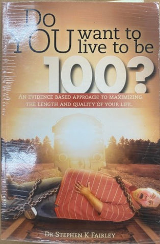 Stephen Fairley - Do You Want To Live To Be 100 ?