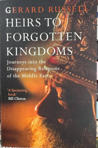 Gerard Russell - Heirs To Forgotten Kingdoms : Journeys Into The Disappearing Religions Of The Middle East