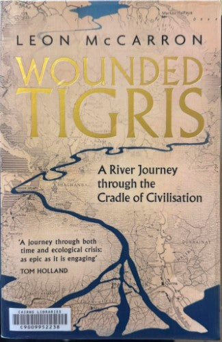 Leon McCarron - Wounded Tigris : A River Journey Through The Cradle Of Civilization