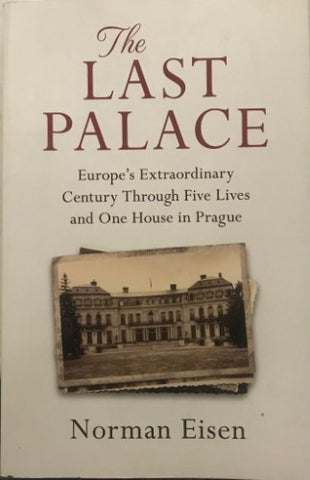 Norman Eisen - The Last Palace : Europe's Extraordinary Century Through Five Lives and One House in  Prague
