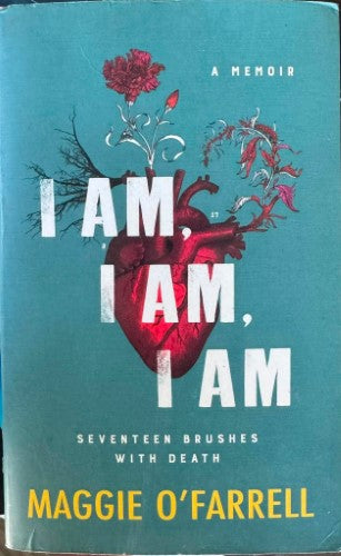 Maggie O'Farrell - I Am, I Am, I Am : Seventeen Brushes With Death