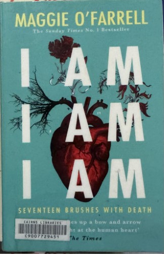 Maggie O'Farrell - I Am, I Am, I Am : Seventeen Brushes With Death