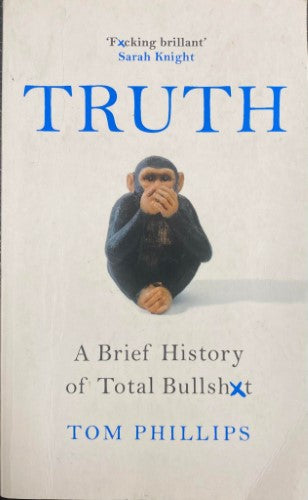 Tom Phillips - Truth : A Brief History Of Total Bullshit