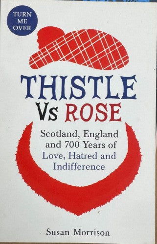 Susan Morrison - Thistle Vs Rose : Scotland, England & 700 Years Of Love, Hatred & Indifference