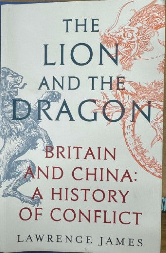 Lawrence James - The Lion & The Dragon - Britain & China A History Of Conflict