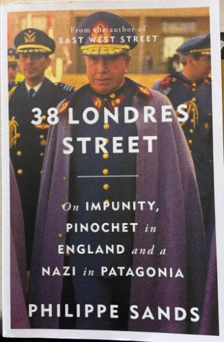 Philippe Sands - 38 Londres Street - On Impunity, Pinochet In England & A Nazi In Patagonia