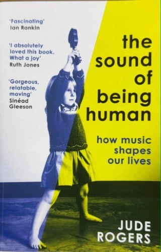 Jude Rogers - The Sound Of Being Human : How Music Shapes Our Lives
