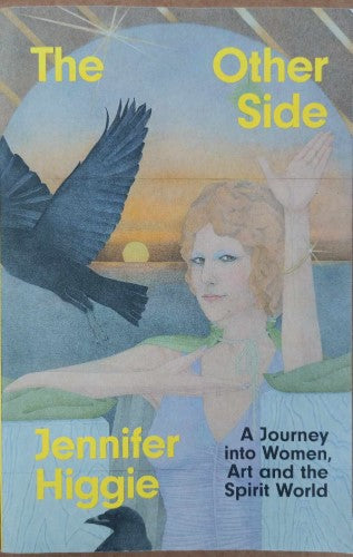 Jennifer Higgie - The Other Side : A Journey Into Women, Art & The Spirit World