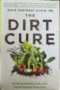 Maya Shetreat-Klein - The Dirt Cure : Growing Healthy Kids With Food Straight From The Soil (Hardcover)