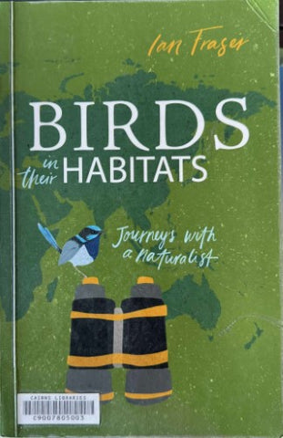 Ian Fraser - Birds In Their Habitats - Journeys With A Naturalist