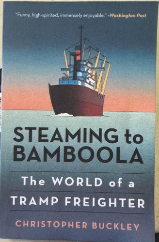 Christopher Buckley - Steaming To Bamboola : The World Of A Tramp Freighter