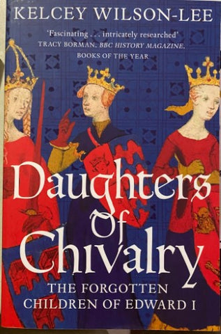 Kelcey Wilson-Lee - Daughters Of Chivalry : The Forgotten Children Of Edward I