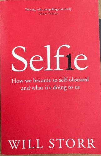Will Storr - Selfie : How We Became So Self-Obsessed And What Its Doing To Us