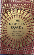 Peter Frankopan - The New Silk Roads : The Present and Future Of The World
