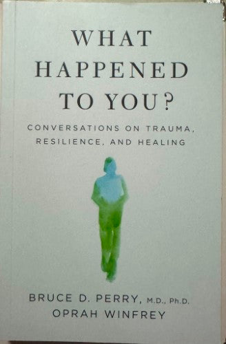 Bruce Perry / Oprah Winfrey - What Happened To You ? Conversations On Trauma, Resilience & Healing