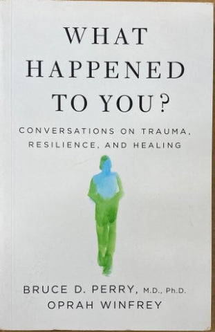Bruce Perry / Oprah Winfrey - What Happened To You ? : Conversations On Trauma, Resilience & Healing