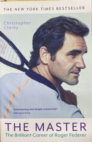 Christopher Clarey - The Master : The Brilliant Career Of Roger Federer