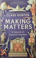 Clare Hunter - Making Matters - In Search Of Creative Wonders