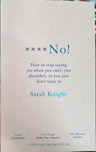 Sarah Knight - **** No - How To Stop Saying Yes When You Can't, You Shouldn't, Or You Just Don't Want To