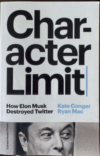 Kate Conger / Ryan Mac - Charcter Limit : How Elon Musk Destroyed Twitter