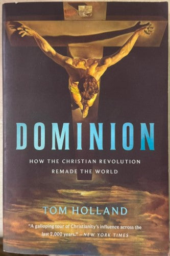 Tom Holland - Dominion : How The Christian Revolution Remade The World