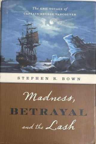 Stephen Bown - Madness, Betrayal & The Lash : The Epic Voyage Of Captain George Vancouver (Hardcover)