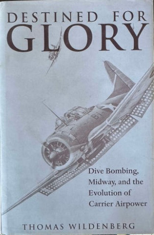 Thomas Wildenberg - Destined For Glory : Dive Bombing, Midway & The Evolution Of Carrier Airpower (Hardcover)