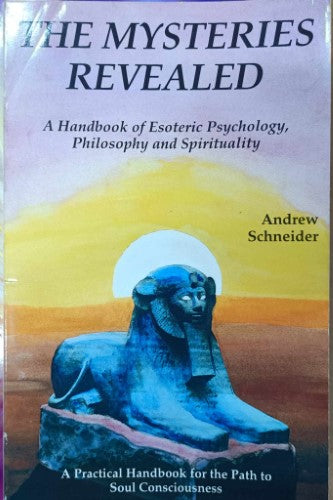 Andrew Schneider - The Mysteries Revealed : A Handbook Of Esoteric Psychology, Philosophy & Spirituality